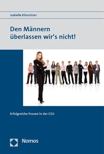 Den Männern überlassen wir's nicht! Erfolgreiche Frauen in der CSU