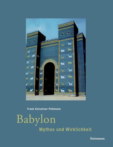 Babylon - Mythos und Wirklichkeit von Steinmann & Steinmann