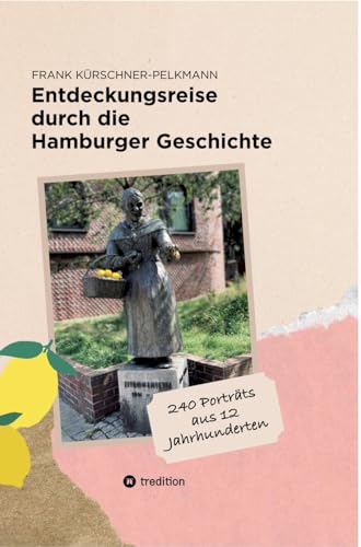Entdeckungsreise durch die Hamburger Geschichte: 240 Poträts aus 12 Jahrhunderten von tredition