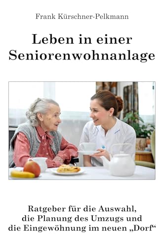 Leben in einer Seniorenwohnanlage: Ratgeber für die Auswahl, die Planung des Umzugs und die Eingewöhnung im neuen Dorf von Rediroma-Verlag
