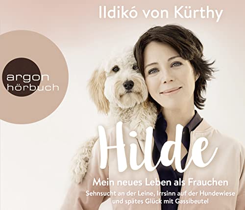 Hilde – Mein neues Leben als Frauchen: Über Sehnsucht an der Leine, Irrsinn auf der Hundewiese und spätes Glück mit Gassibeutel