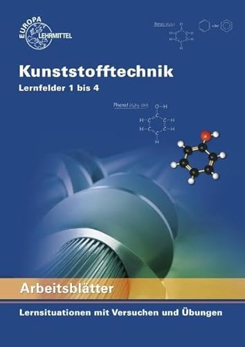 Arbeitsblätter Kunststofftechnik Lernfelder 1 bis 4: Lernsituationen mit Versuchen und Übungen