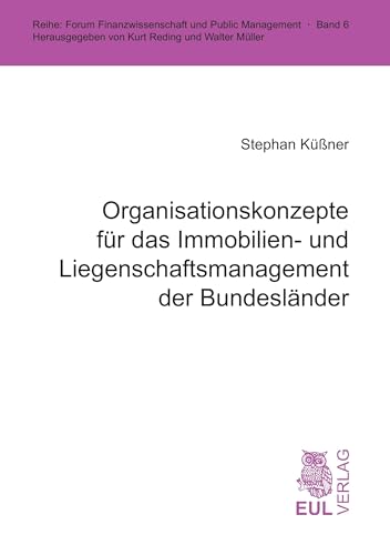 Organisationskonzepte für das Immobilien- und Liegenschaftsmanagement der Bundesländer (Forum Finanzwissenschaft und Public Management) von Josef Eul Verlag GmbH