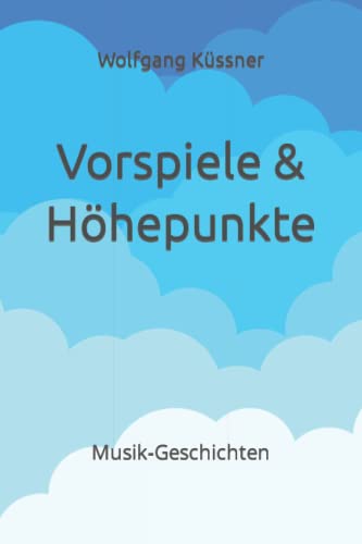 Vorspiele & Höhepunkte: Musik-Geschichten von Independently published