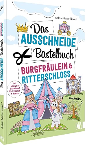 Das Ausschneide-Bastelbuch – Burgfräulein & Ritterschloss: Ultimativer Bastelspaß für Kinder ab 4 Jahren. Kreative Kinderbeschäftigung mit Stiften, ... Klebstoff. Verbastelbuch für Mädchen & Jungs.