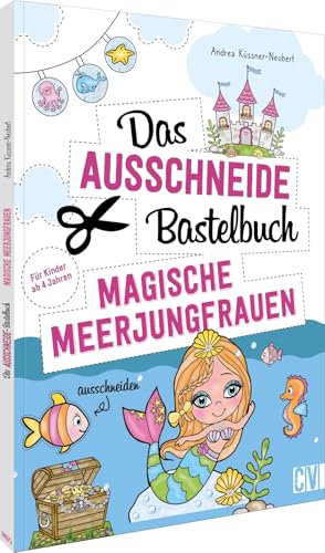Das Ausschneide-Bastelbuch – Magische Meerjungfrauen: Der ultimative Bastelspaß für Kinder ab 4 Jahren Das Ausschneide-Bastelbuch – Magische Meerjungfrauen: Der ultimative Bastelspaß für Kinder ab 4 Jahren von Christophorus Verlag