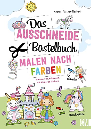 Das Ausschneide-Bastelbuch – Malen nach Farben: Bastelspaß mit Einhorn, Fee, Prinzessin. Basteln für Kinder ab 4 Jahren. Malbuch und Verbastelbuch in einem.