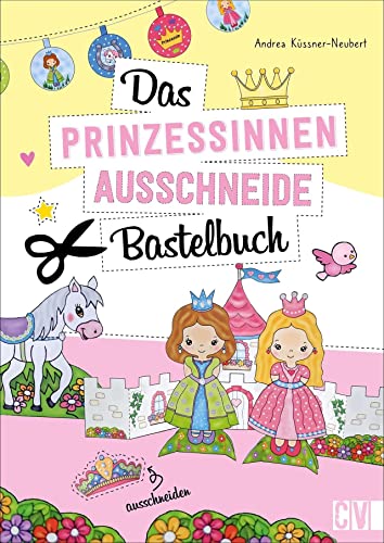 Das Prinzessinen-Ausschneide-Bastelbuch: Tolle Figuren zum Basteln und Spielen, ganz einfach und kinderleicht mit Stift, Schere und Klebstoff