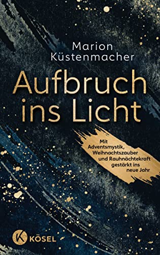 Aufbruch ins Licht: Mit Adventsmystik, Weihnachtszauber und Rauhnächtekraft gestärkt ins neue Jahr von Kösel-Verlag