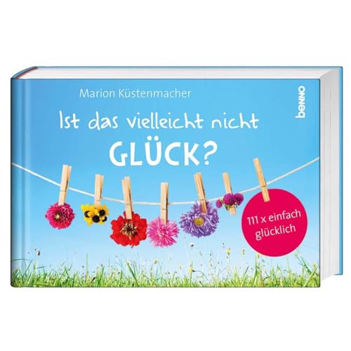 Ist das vielleicht nicht Glück?: 111 x einfach glücklich sein