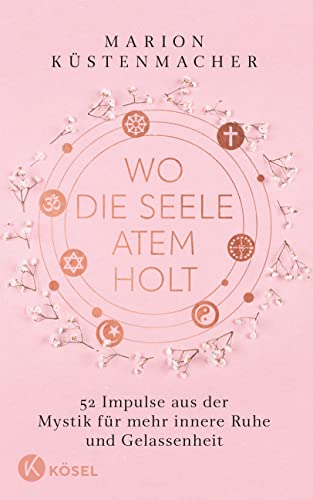 Wo die Seele Atem holt: 52 Impulse aus der Mystik für mehr innere Ruhe und Gelassenheit von Kösel-Verlag