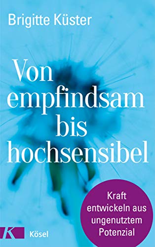 Von empfindsam bis hochsensibel: Kraft entwickeln aus ungenutztem Potenzial von Ksel-Verlag