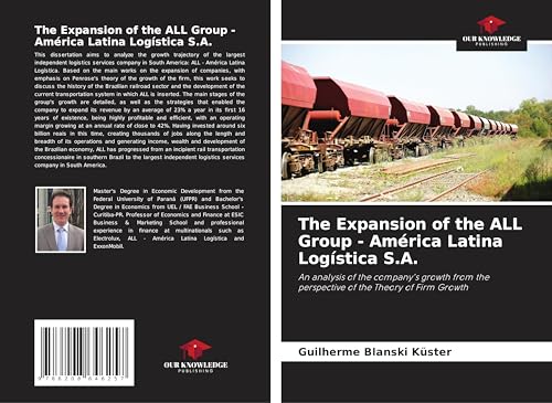 The Expansion of the ALL Group - América Latina Logística S.A.: An analysis of the company's growth from the perspective of the Theory of Firm Growth von Our Knowledge Publishing