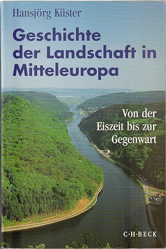 Geschichte der Landschaft in Mitteleuropa: Von der Eiszeit bis zur Gegenwart Geschichte der Landschaft in Mitteleuropa: Von der Eiszeit bis zur Gegenwart