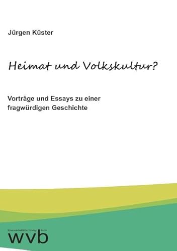 Heimat und Volkskultur?: Vorträge und Essays zu einer fragwürdigen Geschichte