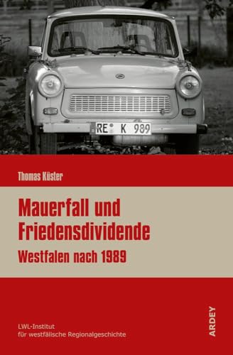 Mauerfall und Friedensdividende: Westfalen nach 1989 (Regionalgeschichte kompakt) von Ardey-Verlag