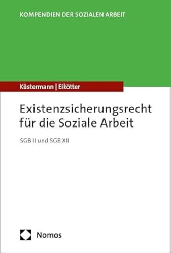 Existenzsicherungsrecht für die Soziale Arbeit: SGB II und SGB XII (Kompendien der Sozialen Arbeit)