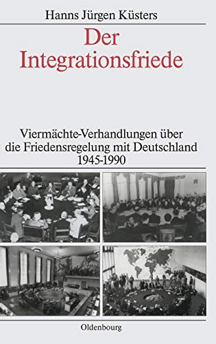 Der Integrationsfriede: Viermächte-Verhandlungen über die Friedensregelung mit Deutschland 1945-1990 (Dokumente zur Deutschlandpolitik. Studien)