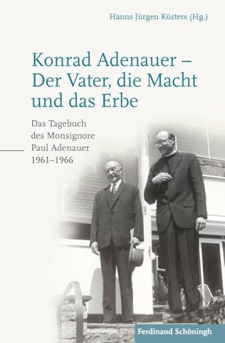 Konrad Adenauer - Der Vater, die Macht und das Erbe: Das Tagebuch des Monsignore Paul Adenauer 1961-1966: Das Tagebuch des Monsignore Paul Adenauer 1961–1966. 2. Auflage von Schoeningh Ferdinand GmbH