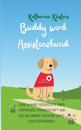 Buddy wird Assistenzhund: Eine wahre Geschichte über Vertrauen, Freundschaft und die besondere Aufgabe eines Assistenzhundes. von Books on Demand