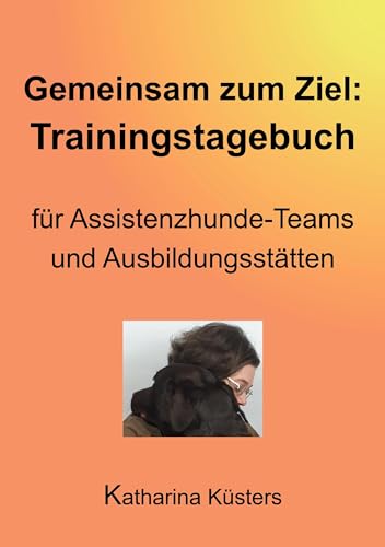 Gemeinsam zum Ziel: Trainingstagebuch für Assistenzhunde-Teams & Ausbildungsstätten (Handbuch der Assistenzhundeaufgaben) von BoD – Books on Demand