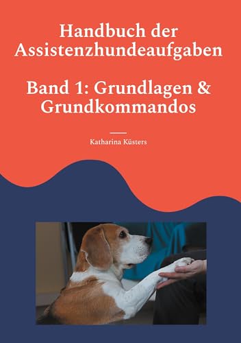Handbuch der Assistenzhundeaufgaben: Teil 1: Grundlagen und Grundkommandos