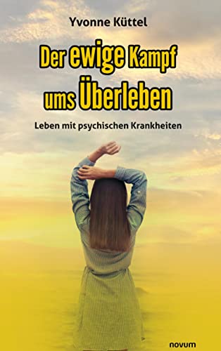 Der ewige Kampf ums Überleben: Leben mit psychischen Krankheiten von novum Verlag