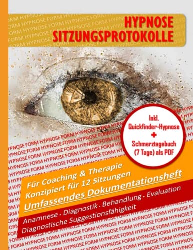 HYPNOSE-SITZUNGSPROTOKOLLE: ANAMNESE ▪ DIAGNOSTIK ▪ DIAGNOSTISCHE SUGGESTIONSFÄHIGKEIT ▪ BEHANDLUNG ▪ EVALUATION EIN UMFASSENDES DOKUMENTATIONSHEFT ... UND THERAPIE KONZIPIERT FÜR 12 SITZUNGEN von Independently published