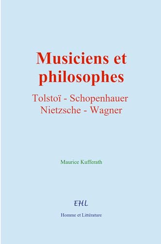 Musiciens et philosophes: Tolstoï, Schopenhauer, Nietzsche, Wagner von Homme et Littérature