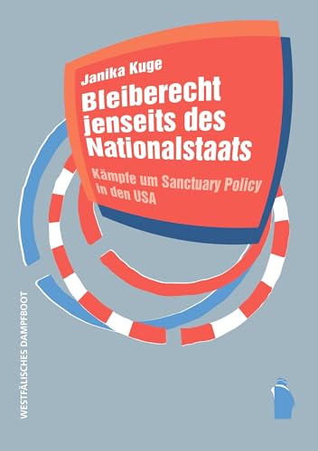 Bleiberecht jenseits des Nationalstaats: Kämpfe um Sanctuary Policy in den USA (Raumproduktionen: Theorie und gesellschaftliche Praxis) von Westfälisches Dampfboot