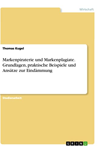 Markenpiraterie und Markenplagiate. Grundlagen, praktische Beispiele und Ansätze zur Eindämmung von Books on Demand