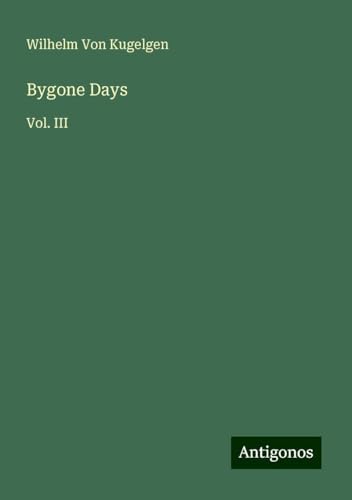 Bygone Days: Vol. III von Antigonos Verlag