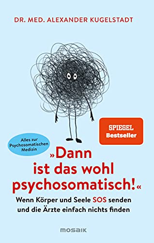 "Dann ist das wohl psychosomatisch!": Wenn Körper und Seele SOS senden und die Ärzte einfach nichts finden - Alles zur Psychosomatischen Medizin "Dann ist das wohl psychosomatisch!": Wenn Körper und Seele SOS senden und die Ärzte einfach nichts finden - Alles zur Psychosomatischen Medizin von Mosaik Verlag