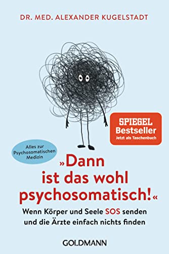 "Dann ist das wohl psychosomatisch!": Wenn Körper und Seele SOS senden und die Ärzte einfach nichts finden - Alles zur Psychosomatischen Medizin von Goldmann