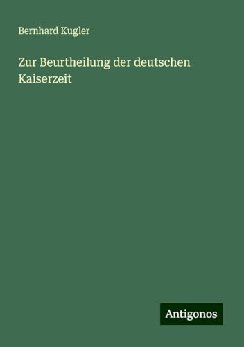 Zur Beurtheilung der deutschen Kaiserzeit von Antigonos Verlag