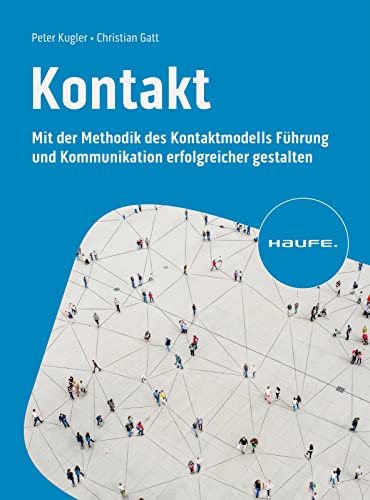 Kontakt: Mit der Methodik des Kontaktmodells Führung und Kommunikation erfolgreicher gestalten (Haufe Fachbuch)
