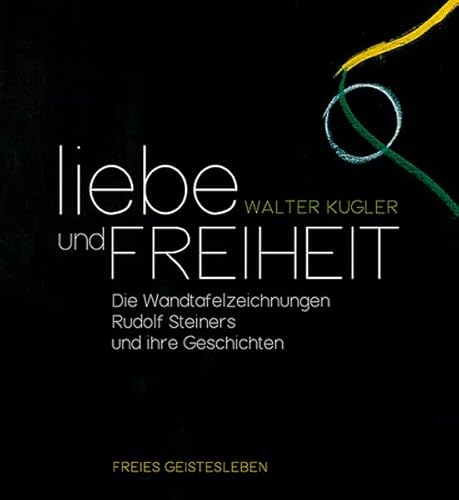 Liebe und Freiheit: Sichtbare Anthroposophie auf den Wandtafelzeichnungen Rudolf Steiners