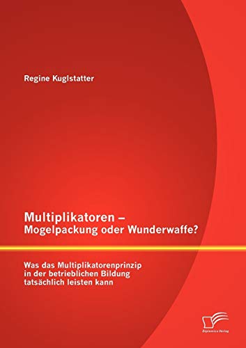 Multiplikatoren - Mogelpackung oder Wunderwaffe? Was das Multiplikatorenprinzip in der betrieblichen Bildung tatsächlich leisten kann