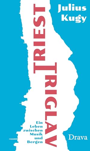 Triest-Triglav: Ein Leben zwischen Musik und Bergen Triest-Triglav: Ein Leben zwischen Musik und Bergen von Drava