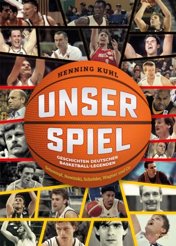 Unser Spiel: Geschichten deutscher Basketball-Legenden Schrempf, Nowitzki, Schröder, Wagner und Co von Eulogia Verlags GmbH