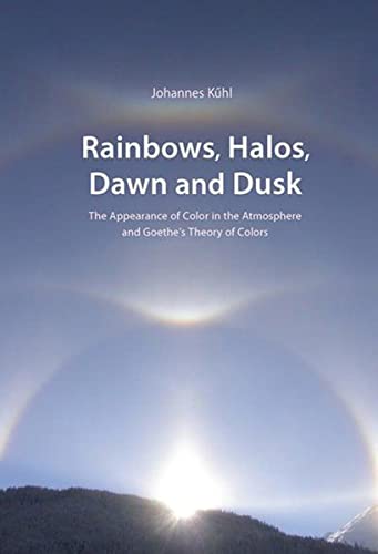 Rainbows, Halos, Dawn and Dusk: The Appearance of Color in the Atmosphere and Goethe's Theory of Colors (Adonis Press)