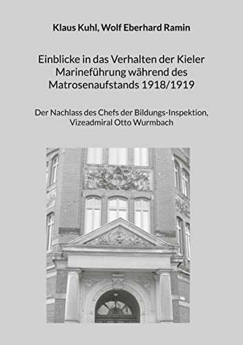 Einblicke in das Verhalten der Kieler Marineführung während des Matrosenaufstands 1918/1919: Der Nachlass des Chefs der Bildungs-Inspektion, Vizeadmiral Otto Wurmbach