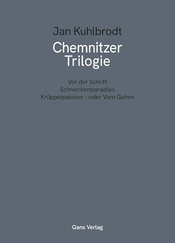 Chemnitzer Trilogie: Vor der Schrift, Schneckenparadies, Krüppelpassion - oder Vom Gehen Chemnitzer Trilogie: Vor der Schrift, Schneckenparadies, Krüppelpassion - oder Vom Gehen von Gans Verlag