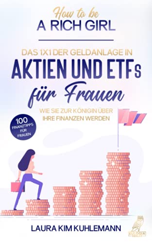How to be a rich girl: Das 1x1 der Geldanlage in Aktien und ETFs für Frauen – Wie Sie zur Königin über Ihre Finanzen werden - 100 Finanztipps für ... Wie Sie zur Königin über Ihre Finanzen werden von Eulogia Verlags GmbH