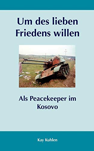 Um des lieben Friedens willen: Als Peacekeeper im Kosovo