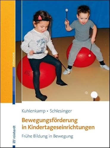 Bewegungsförderung in Kindertageseinrichtungen: Frühe Bildung in Bewegung