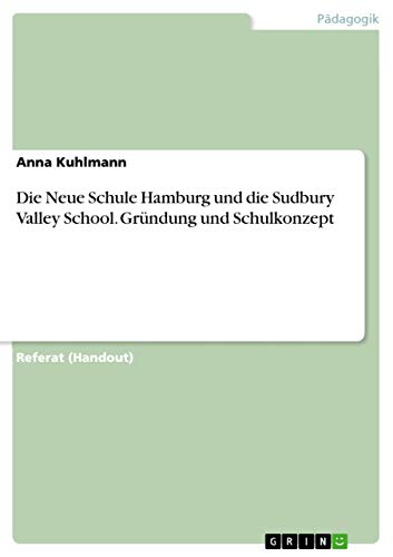 Die Neue Schule Hamburg und die Sudbury Valley School. Gründung und Schulkonzept von Grin Verlag