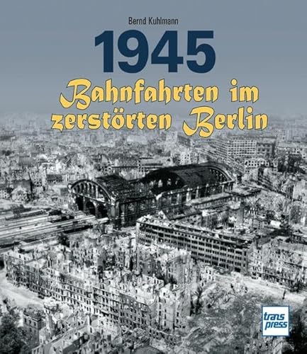 1945 - Bahnfahrten im zerstörten Berlin von Motorbuch Verlag