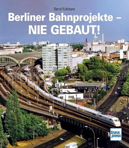 Berliner Bahnprojekte - Nie gebaut! von Motorbuch Verlag