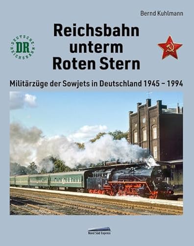 Reichsbahn unterm Roten Stern: Militärzüge der Sowjets in Deutschland 1945 – 1994